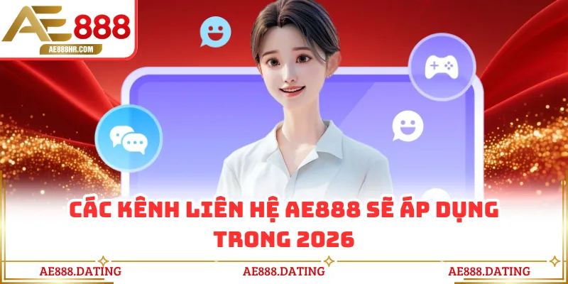 Các kênh liên hệ AE888 sẽ áp dụng trong 2026