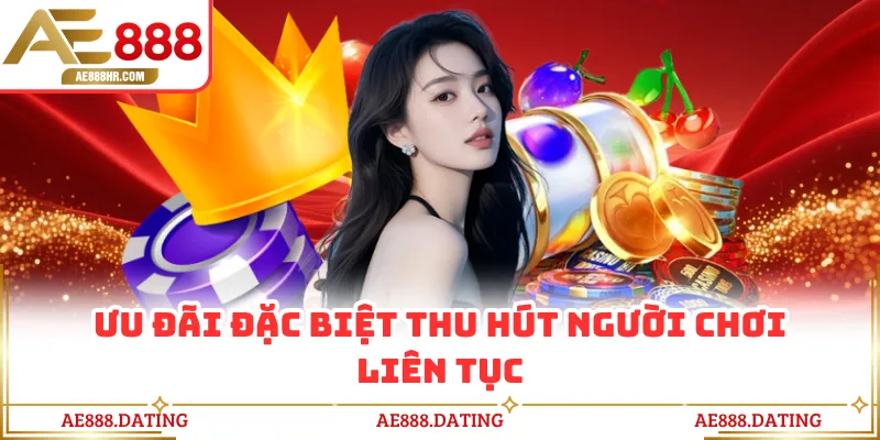 Ưu đãi đặc biệt thu hút người chơi liên tục